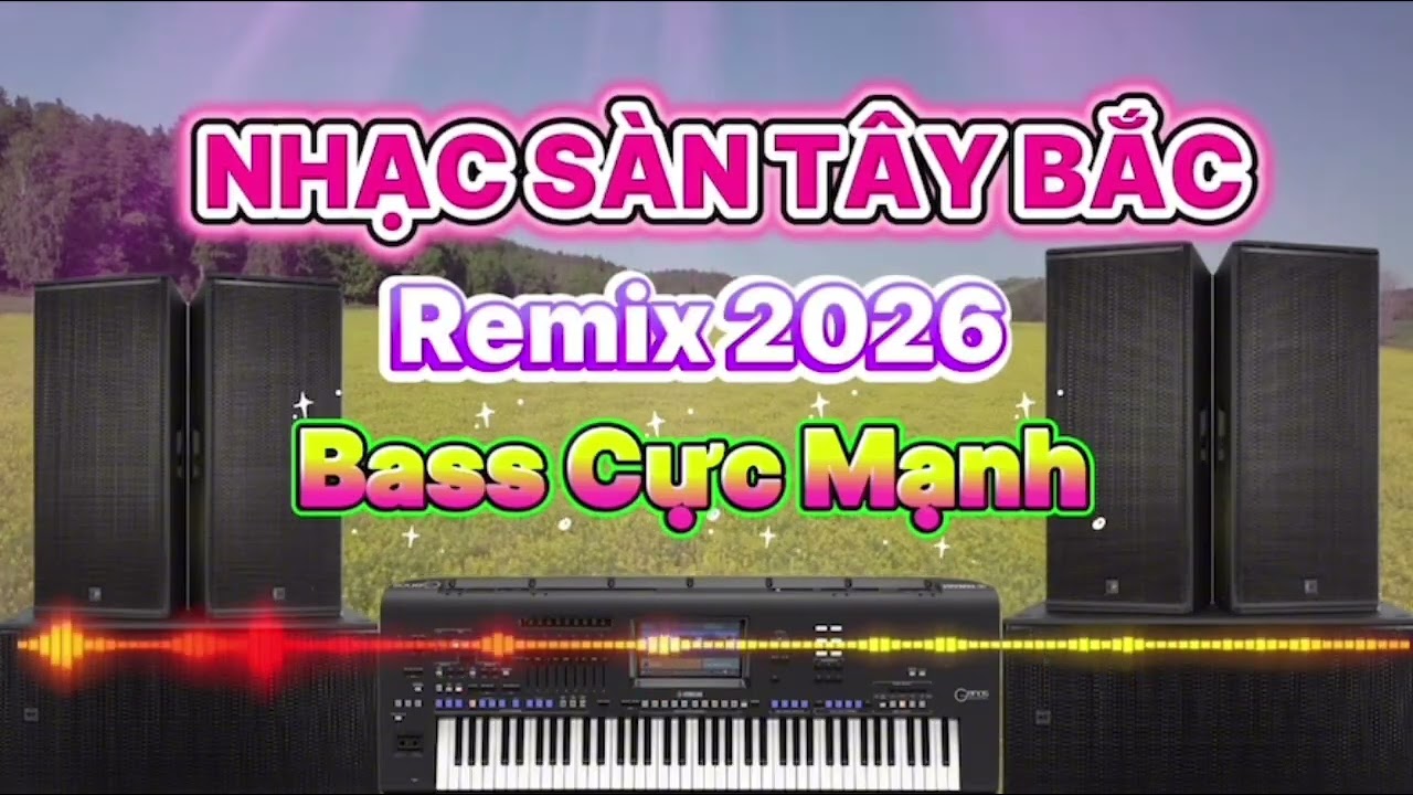Nhạc Sàn Tây Bắc Mới Nhất 2026 Bass Cực Mạnh / Dance Đám Cưới Cực Phê !
