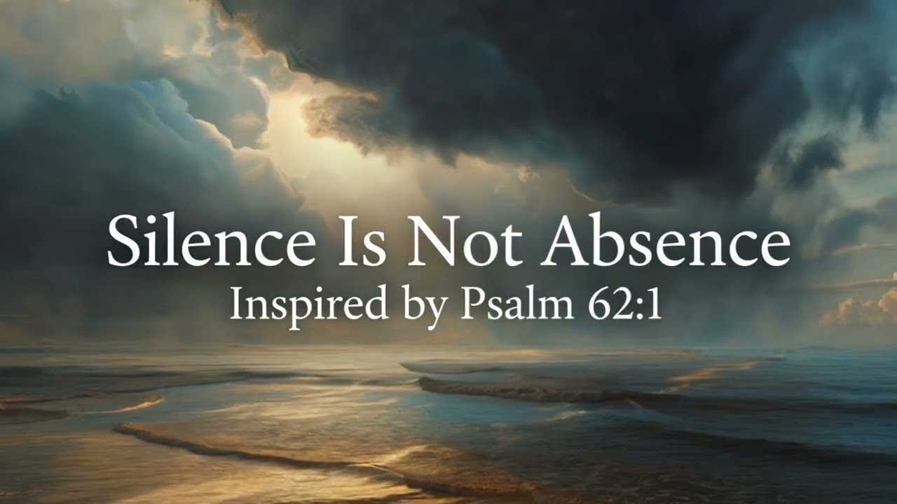 Silence Is Not Absence | When God Feels Quiet (Psalm 62:1)