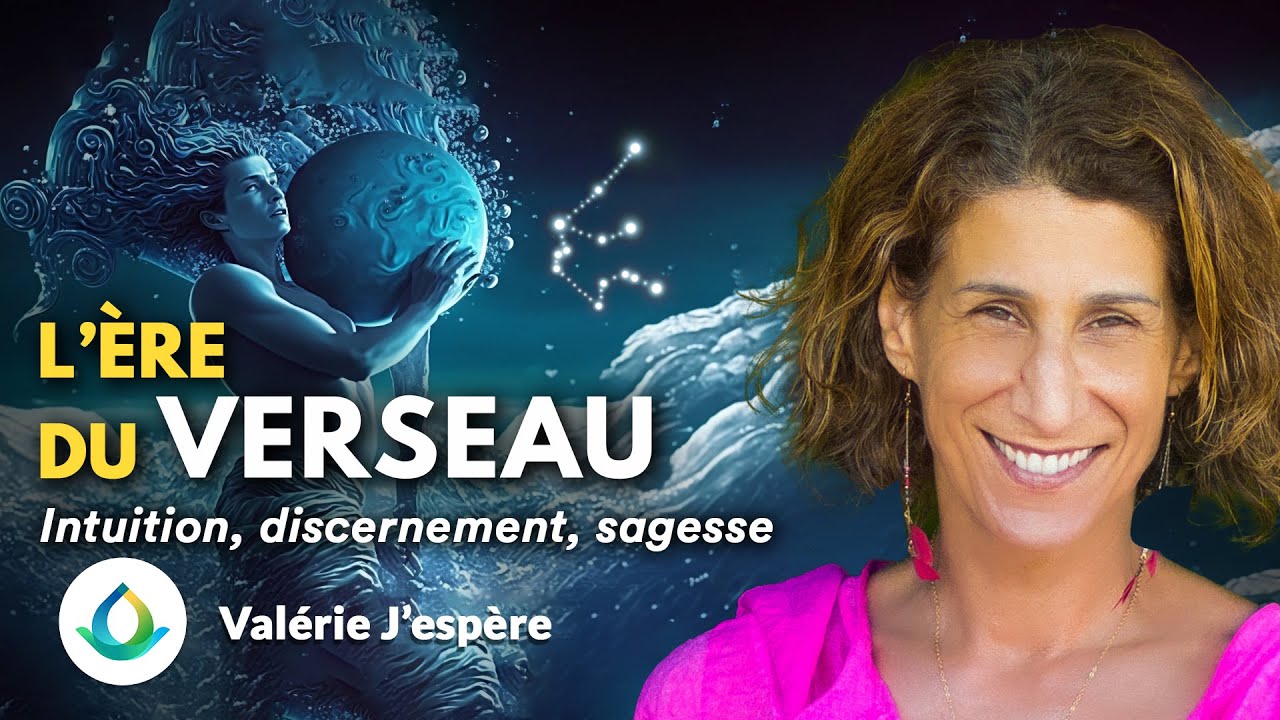 L'Ère du Verseau : Développer son Intuition avec Discernement et Sagesse (Valérie J'espère)