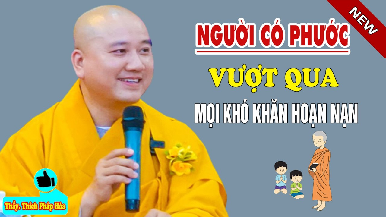 Người Có Phước Sẽ Vượt Qua Mọi Chướng Duyên Trong Cuộc Sống - Pháp Thoại Thầy Thích Pháp Hòa