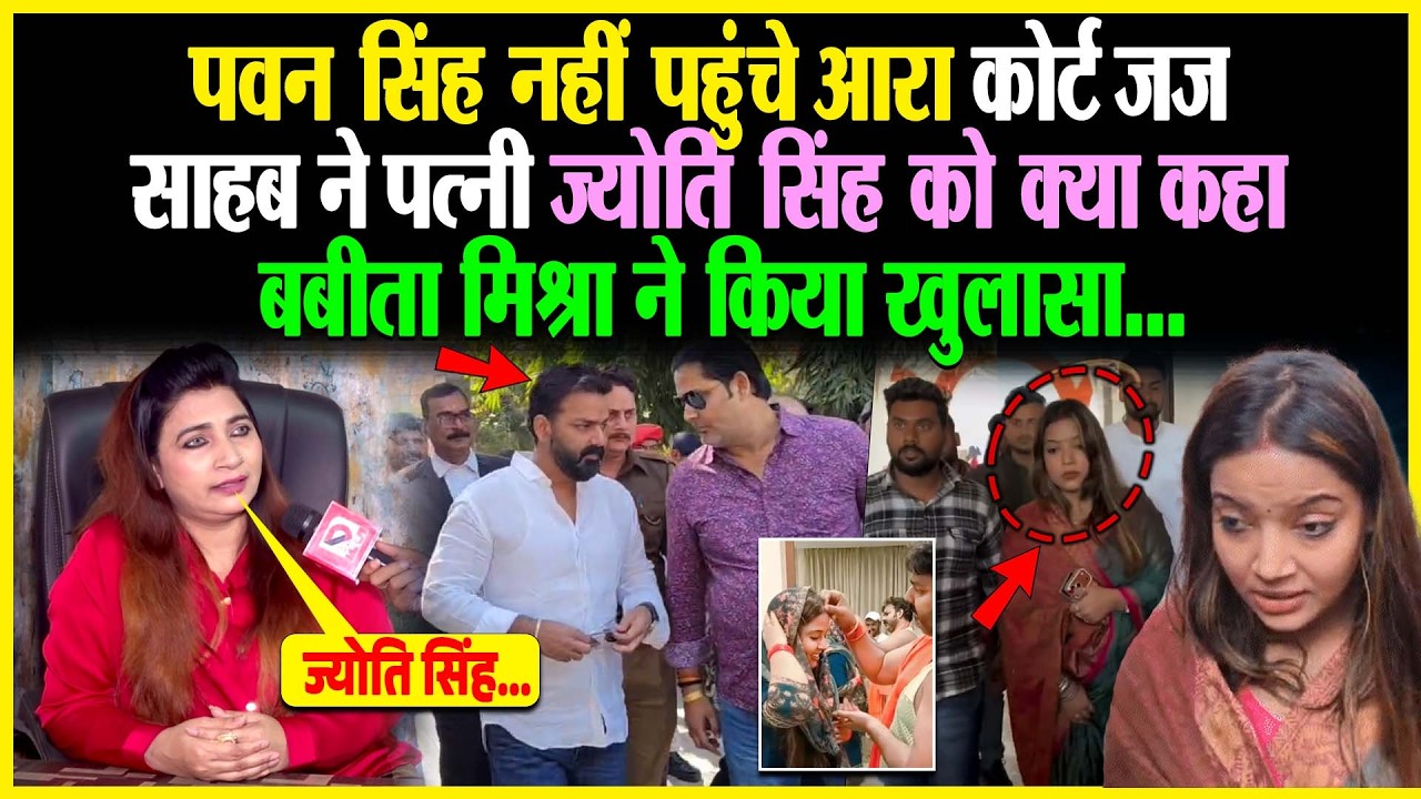 Pawan Singh नहीं पहुंचे आरा कोर्ट, जज ने पत्नी Jyoti Singh को क्या कहा Babita Mishra ने किया खुलासा