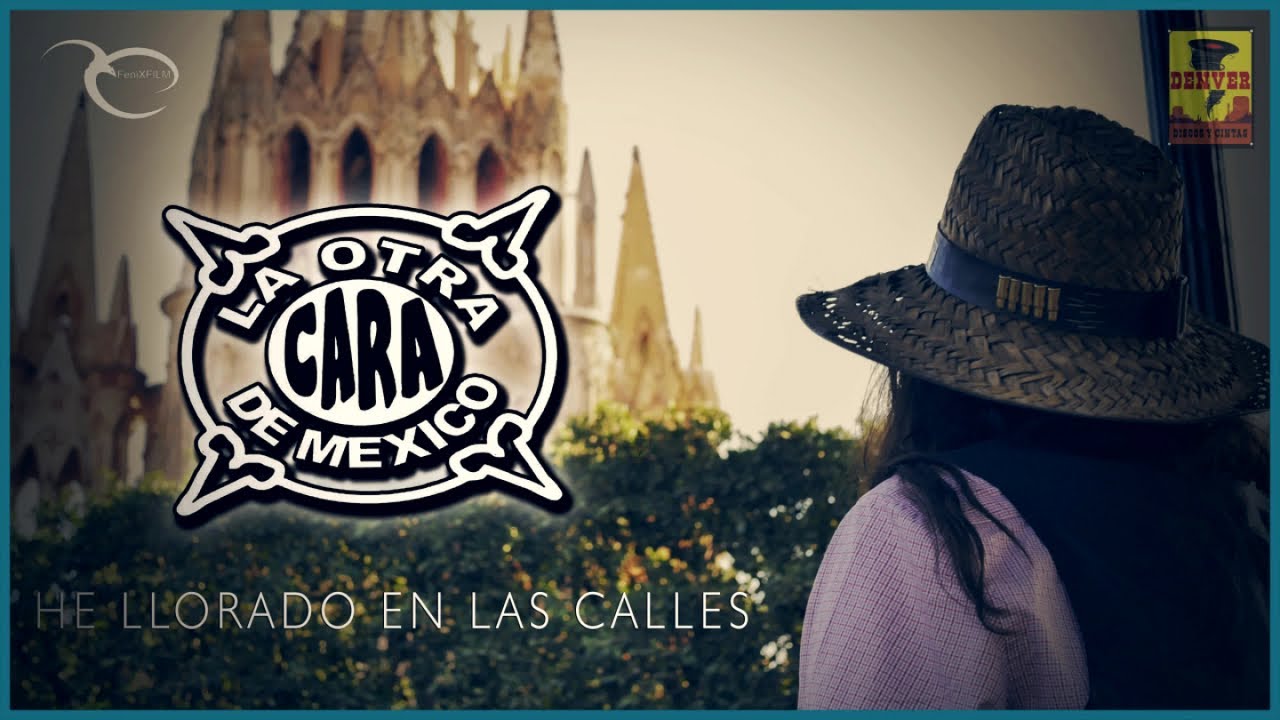 La Otra Cara De Mèxico - He Llorado En Las Calles ( Video Oficial )