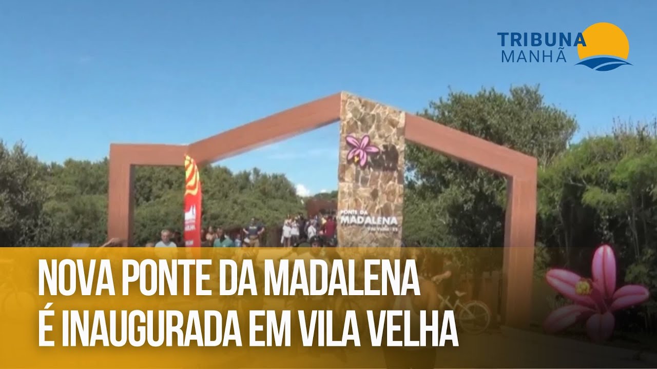 Nova Ponte da Madalena é inaugurada em Vila Velha