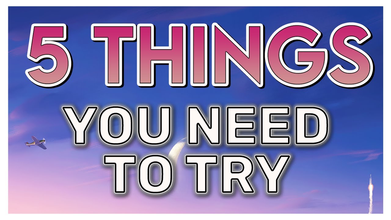 5 Things You Need To Try in The New Humankind