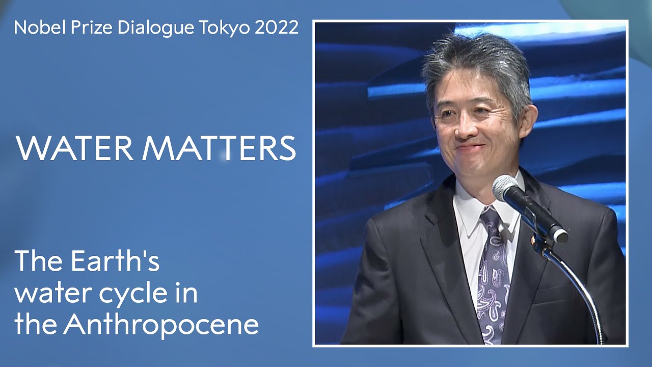 The Earth's water cycle in the Anthropocene - Water Matters, Nobel Prize Dialogue Tokyo