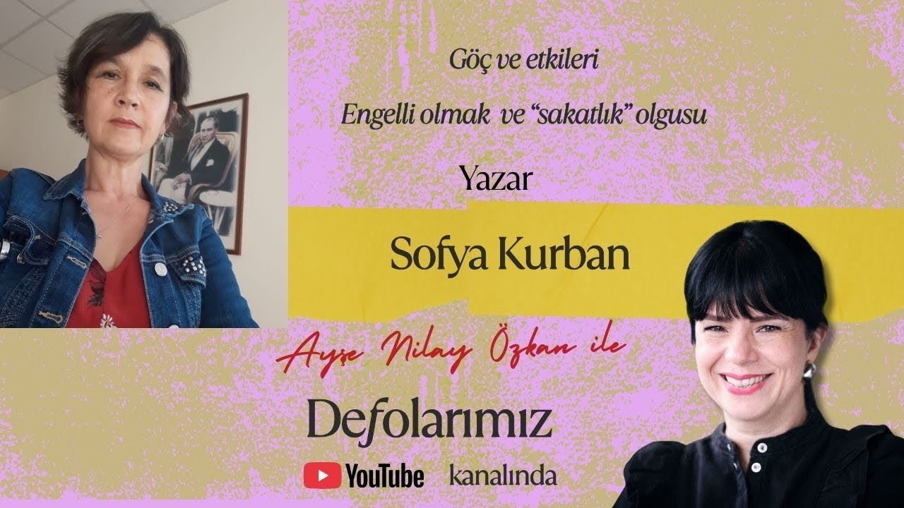 Yazar Sofya Kurban ile göç, göçün nesillere yayılan etkileri, engellilik ve 
