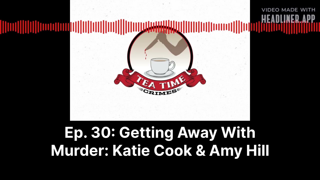 Tea Time Crimes | Episode 30: Getting Away With Murder: Katie Cook & Amy Hill