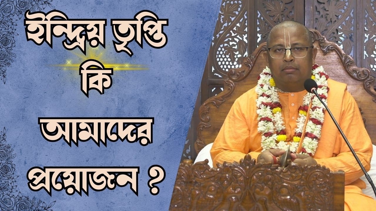 ইন্দ্রিয় তৃপ্তি কি আমাদের প্রয়োজন ? শ্রীপাদ তারক কৃষ্ণনাম দাস ব্রহ্মচারী  । ISKCON Bangla
