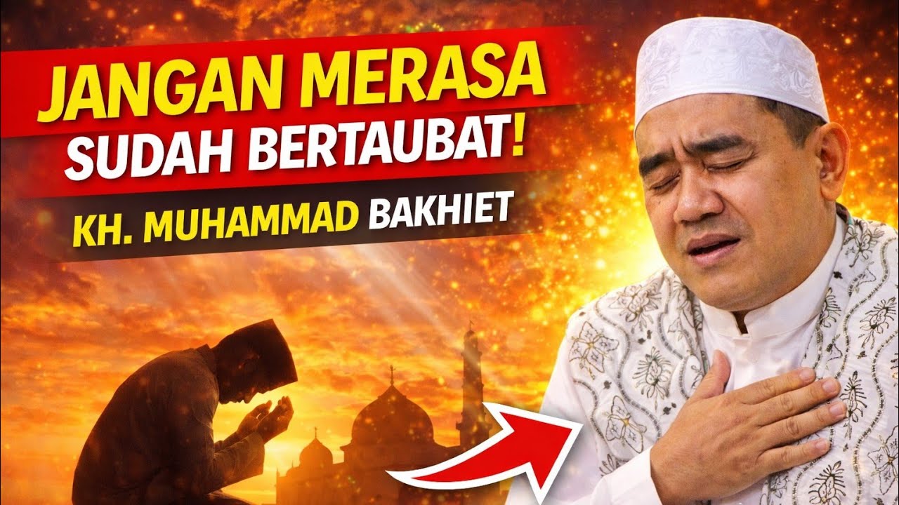 Jangan Merasa Sudah Taubat! Taubat Seperti Ini Bisa Ditolak Allah | KH. Muhammad Bakhiet