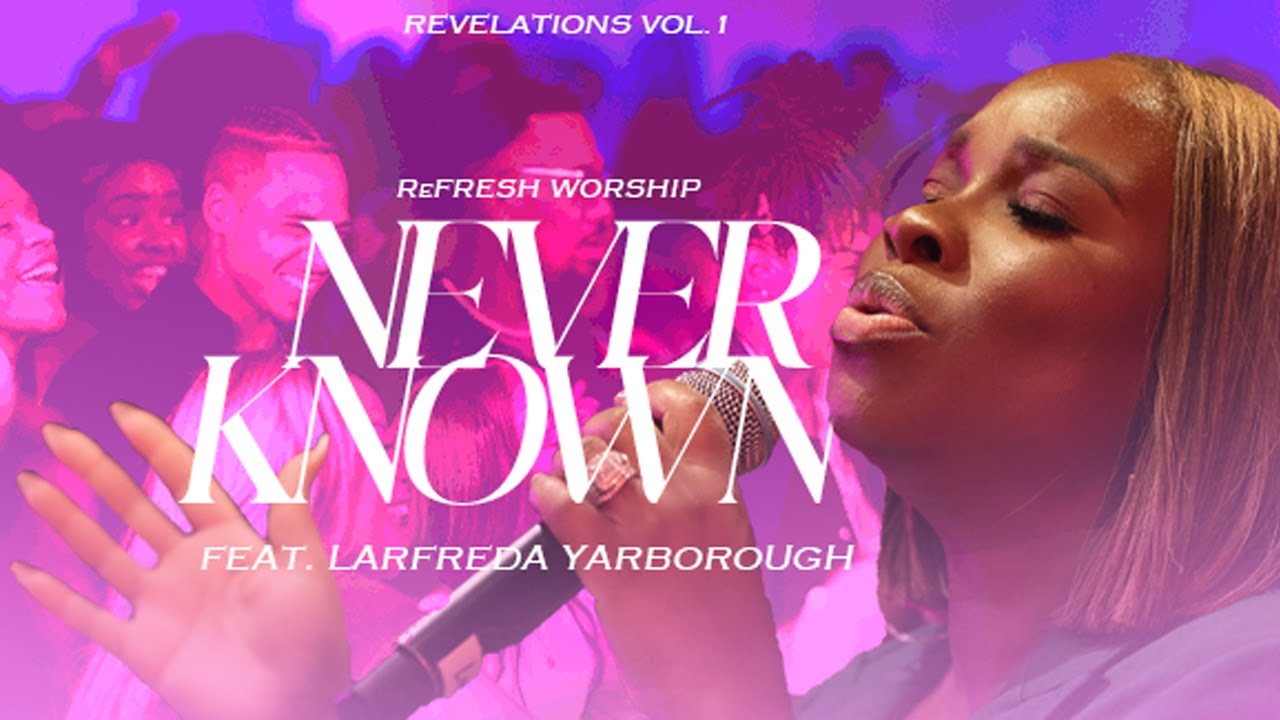Never Known (Feat. Larfreda Yarborough) | Refraine | ReFRESH Worship