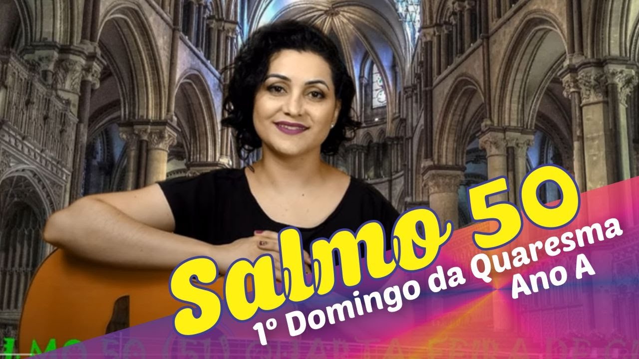 SALMO 50 - PIEDADE, Ó SENHOR, TENDE PIEDADE, POIS PECAMOS - 1º Domingo da Quaresma Ano A