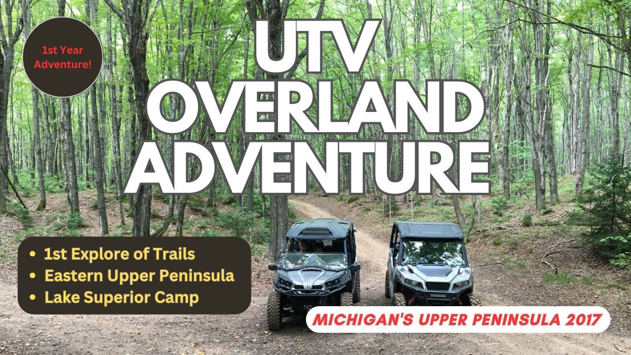 First UTV Overlanding Adventure in Michigans Upper Peninsula - Excellent Trails 2017