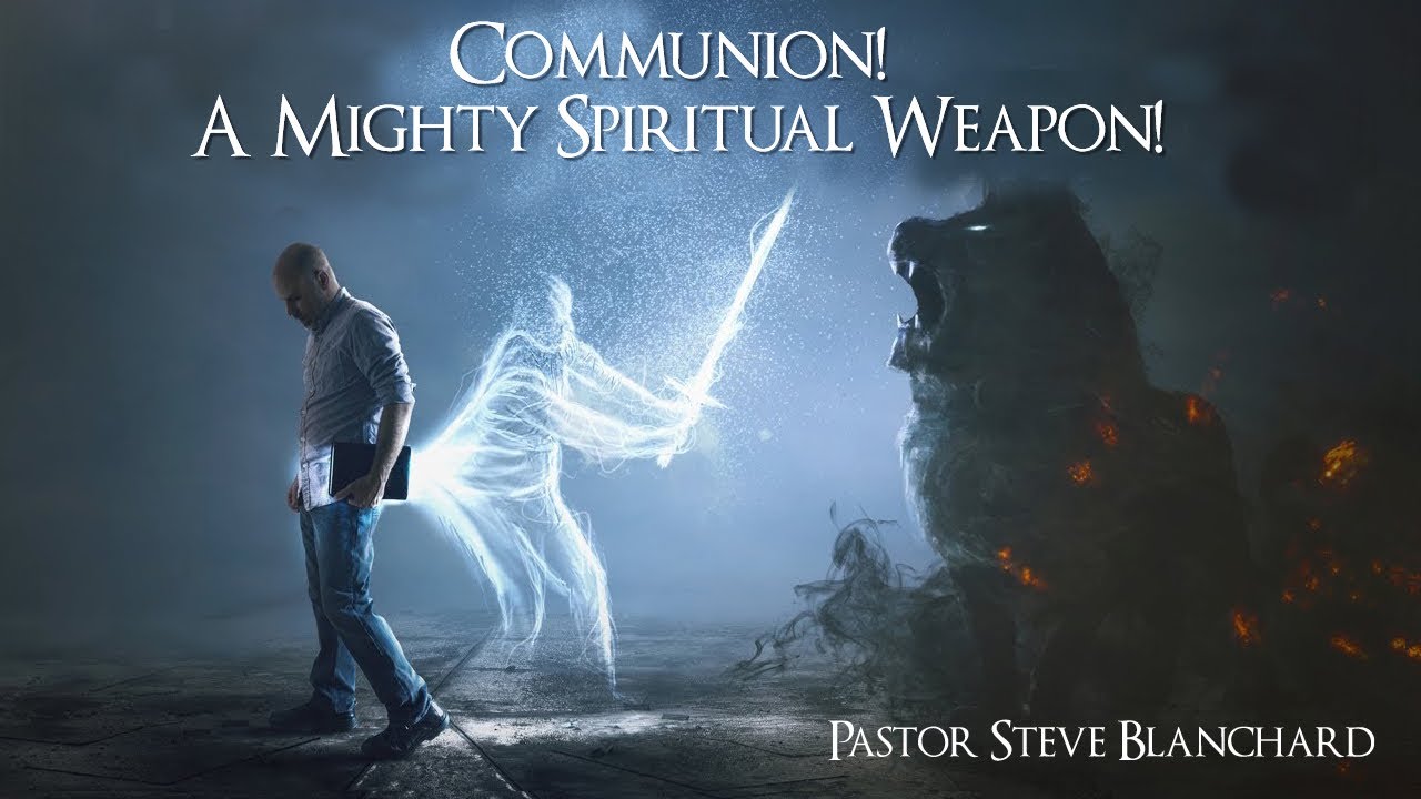 Communion: A Mighty Spiritual Weapon! - Pastor Steve Blanchard