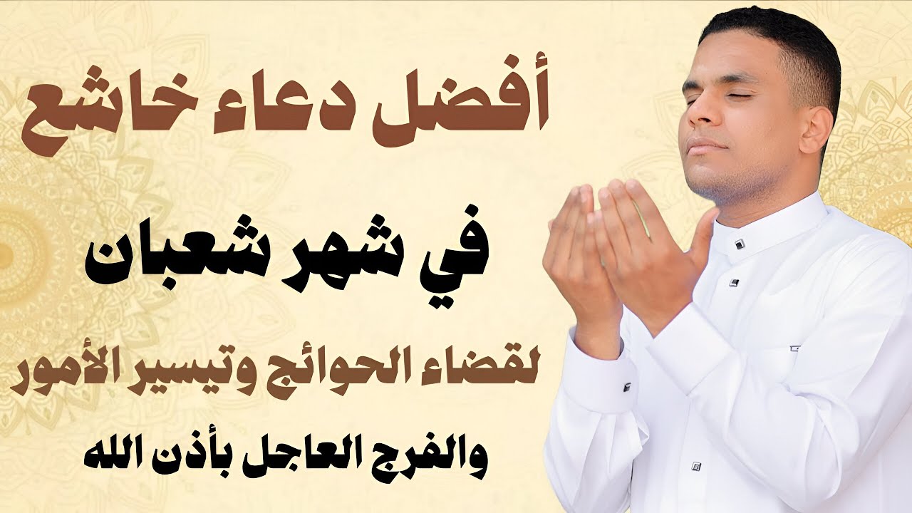 أفضل دعاء خاشع في شهر شعبان لجلب الرزق والبركه وقضاء الدين وتفريج الهم وتيسير الأمور والفرج العاجل