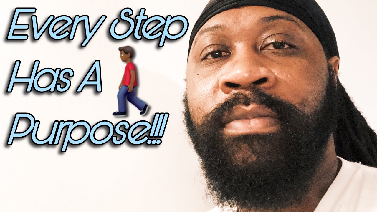 Every Step Has A Purpose!!!