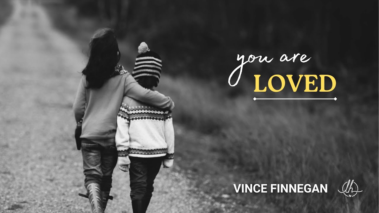 You Are Loved | Vince Finnegan