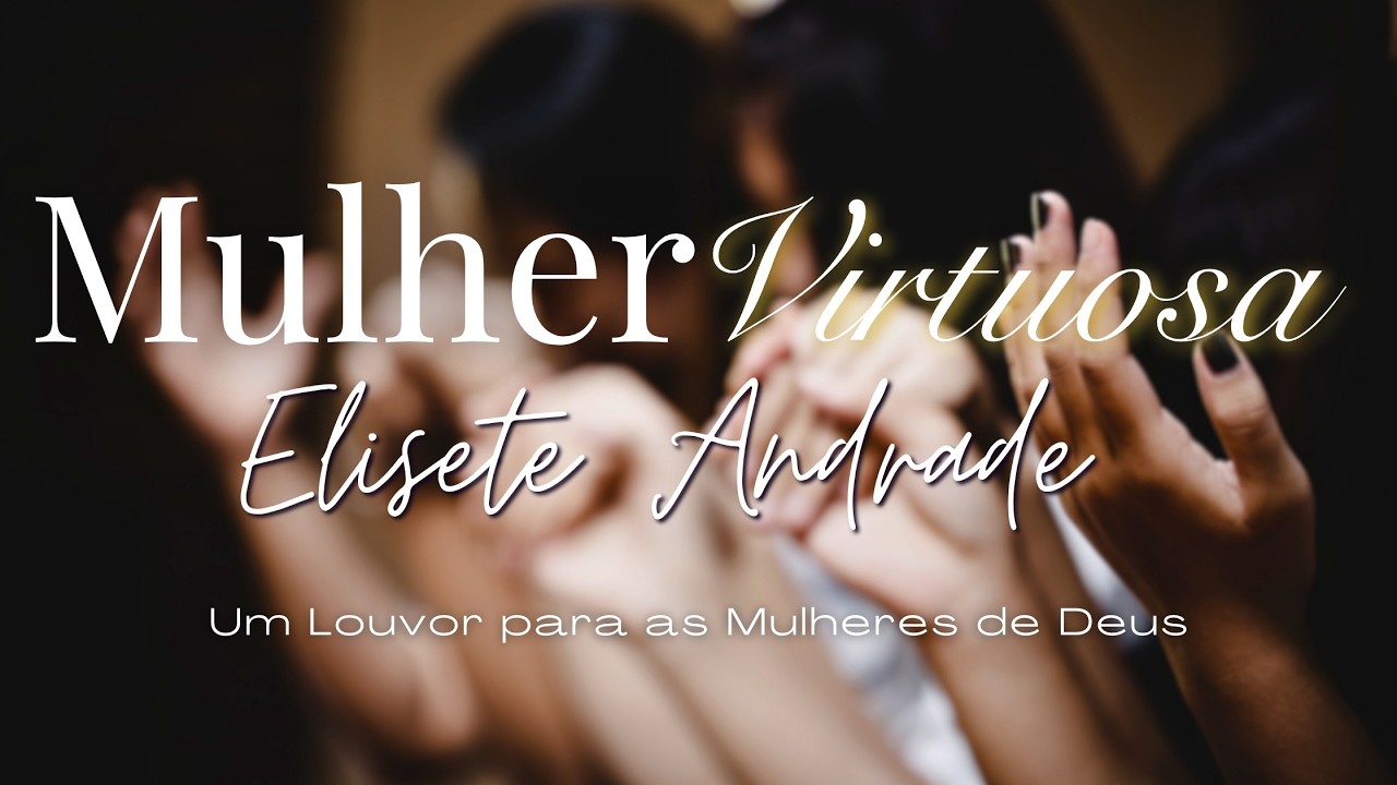 A For&ccedil;a da Mulher que Ora | Mulher Virtuosa - Elisete Andrade