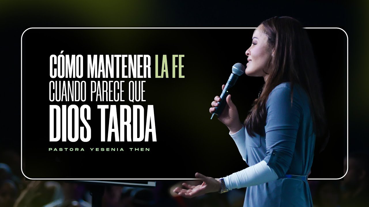 CÓMO MANTENER LA FE, CUANDO PARECE QUE DIOS TARDA- Pastora Yesenia Then