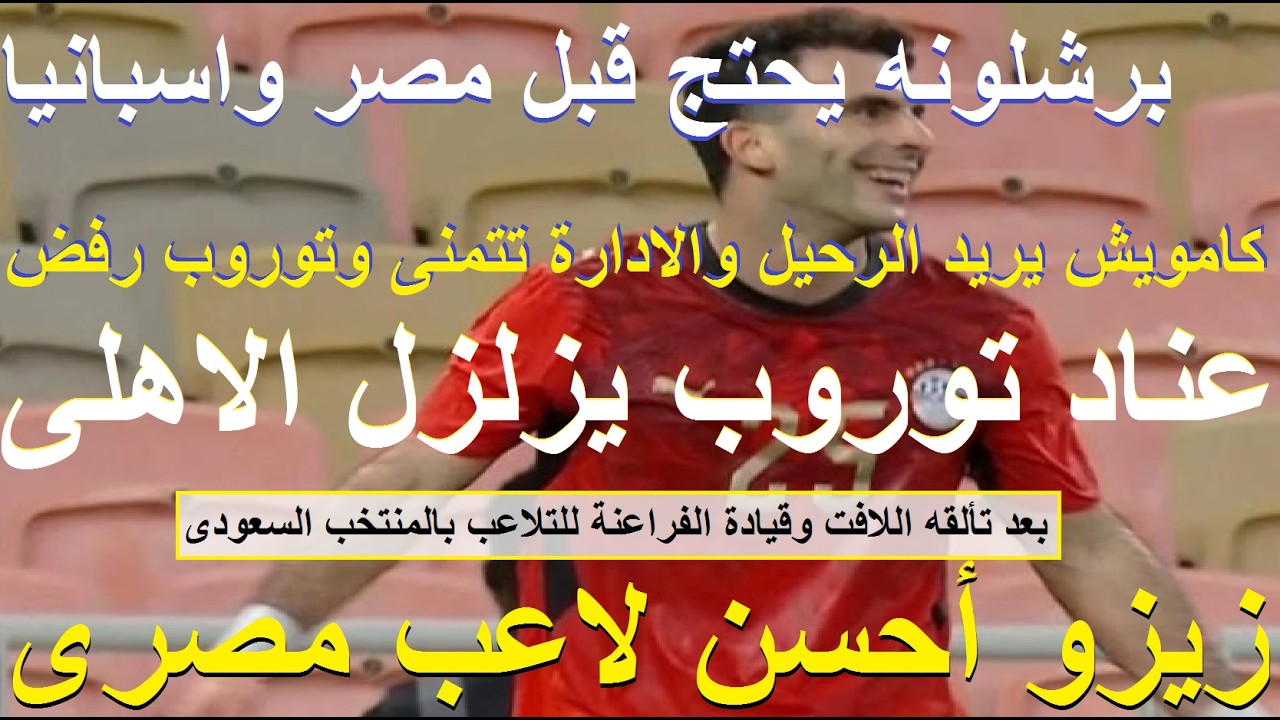 كامويش يطلب الرحيل وعناد توروب يزلزل الاهلى, الصحف السعودية: كيف تركت انديتنا زيزو للاهلى #علاء_صادق