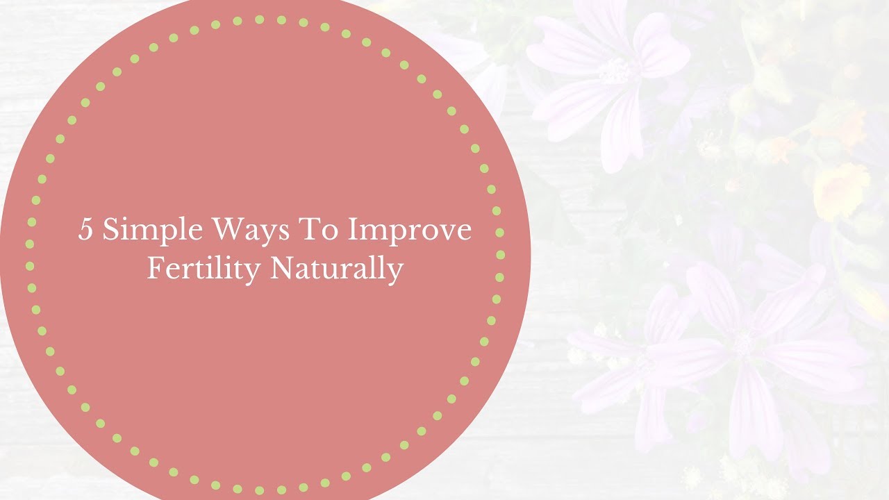 Improve Fertility Naturally: 5 Simple Ways To Improve Your Fertility Naturally