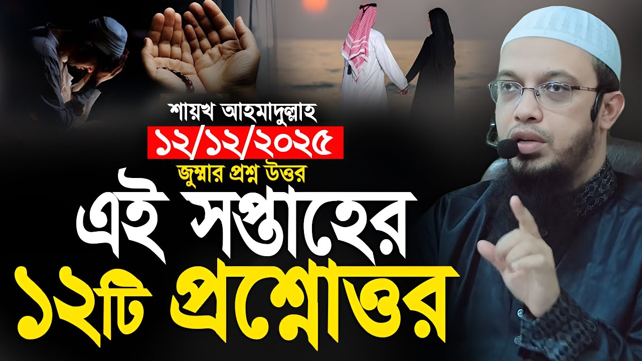 এই সপ্তাহের জুমার ১২টি প্রশ্নোত্তর - 12/12/2025। শায়খ আহমাদুল্লাহ প্রশ্ন উত্তর। Shaikh Ahmadullah