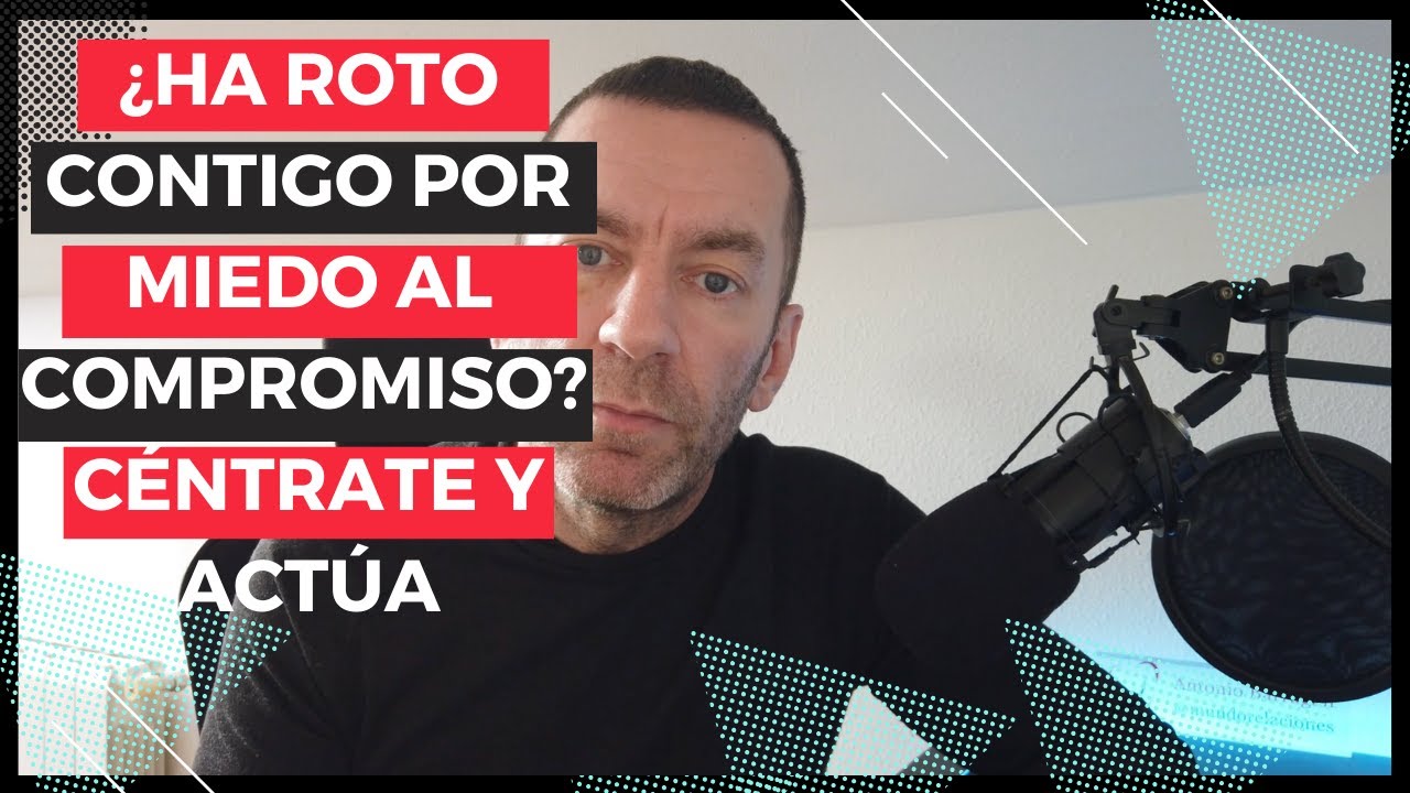 ¿TE HA DEJADO POR MIEDO AL COMPROMISO? Controla y actúa