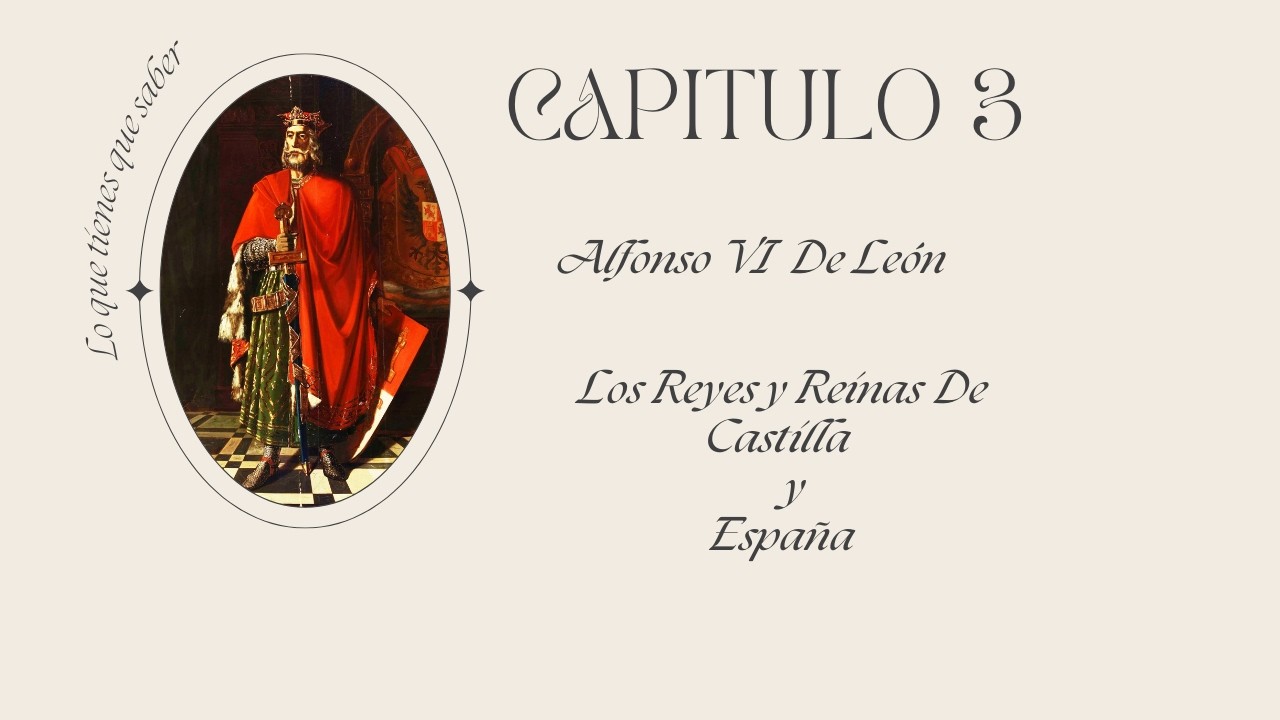 Reyes y Reinas de Castilla y España. Capitulo 3. Alfonso VI De León