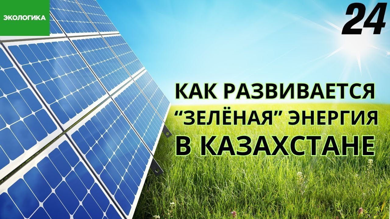 Будущее ВИЭ, и как развивается зелёная энергетика в Казахстане | Экологика