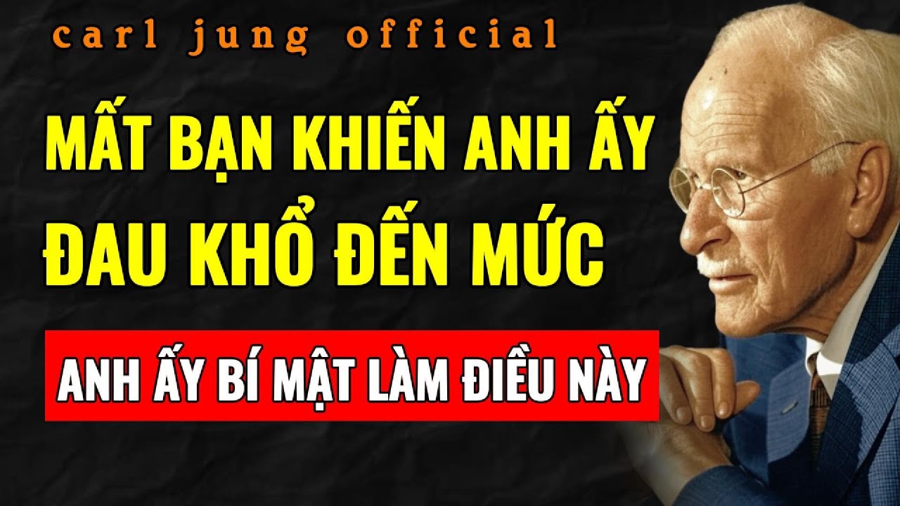 NGƯỜI NÀY HỐI HẬN VÌ ĐÃ ĐÁNH MẤT BẠN. (VÀ BẠN CŨNG CẢM NHẬN ĐƯỢC ĐIỀU ĐÓ) | Carl Jung
