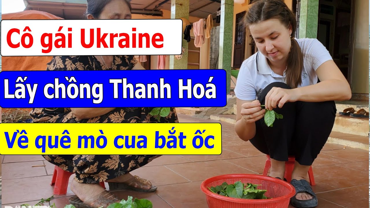 Cô gái Ukraine lấy chồng Thanh Hoá, về quê nhặt rau mò cua bắt ốc