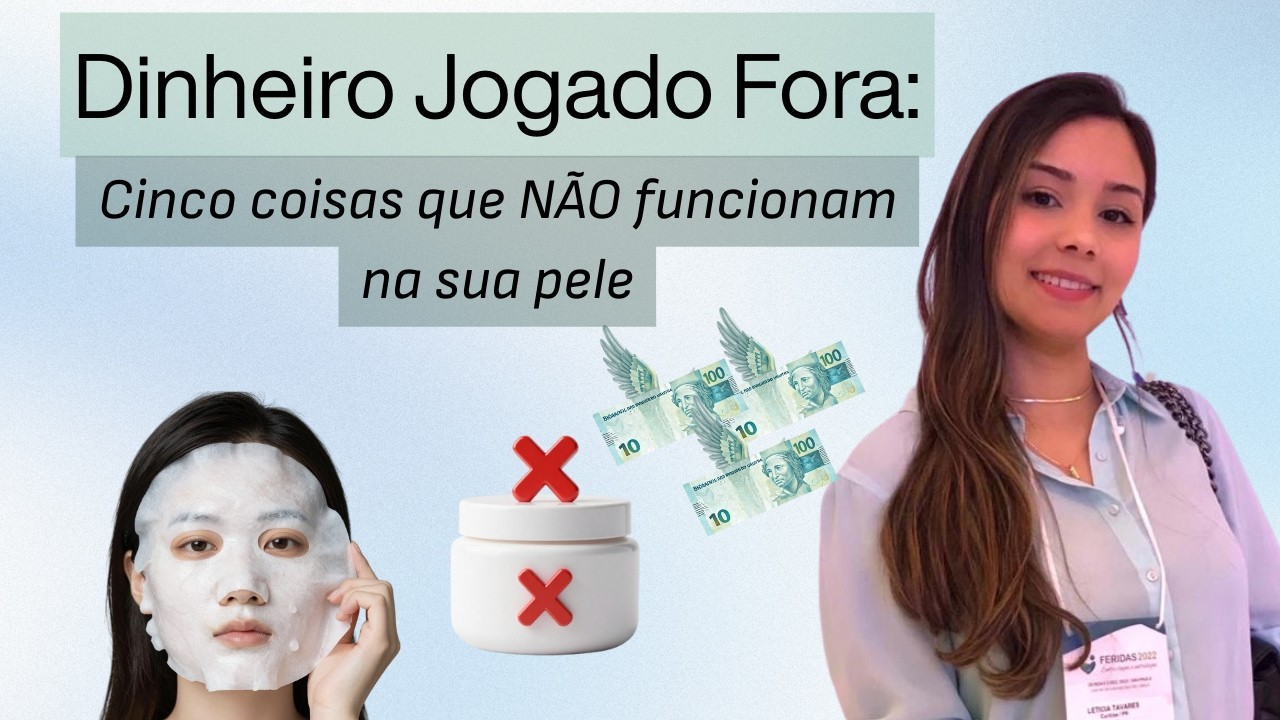 Dinheiro Jogado Fora: Cinco coisas que NÃO funcionam na sua pele