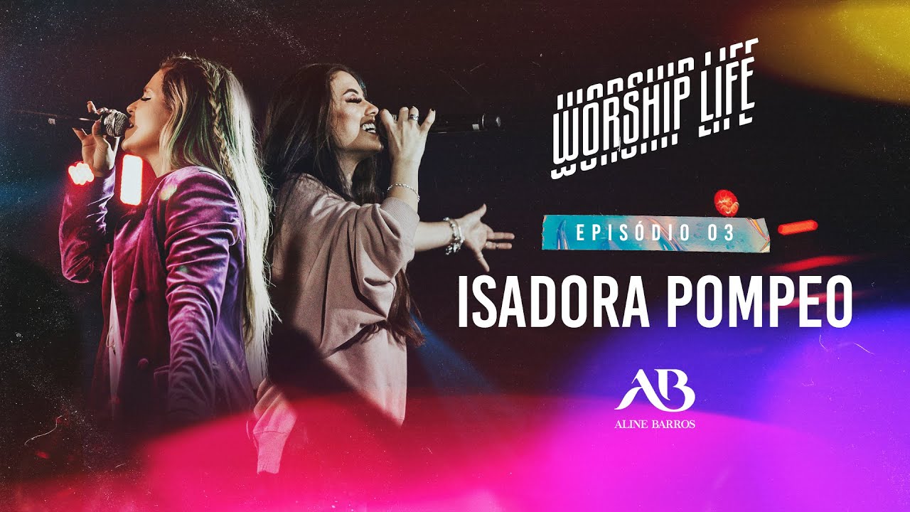 WORSHIP LIFE - Uma Vida de Adoração - Episódio 3 - Isadora Pompeo [ ALINE BARROS]