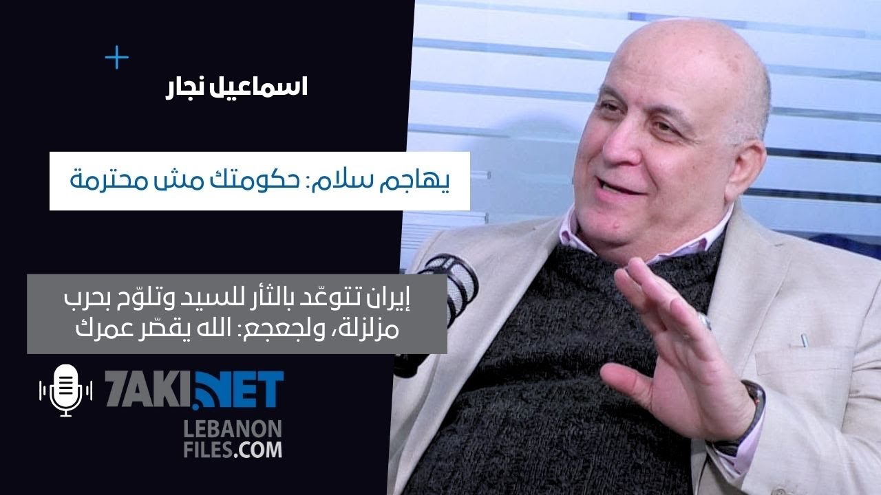 اسماعيل النجّار لسلام: حكومتك مش محترمة، إيران تتوعّد بالثأر للسيد، ولجعجع: الله يقصّر عمرك