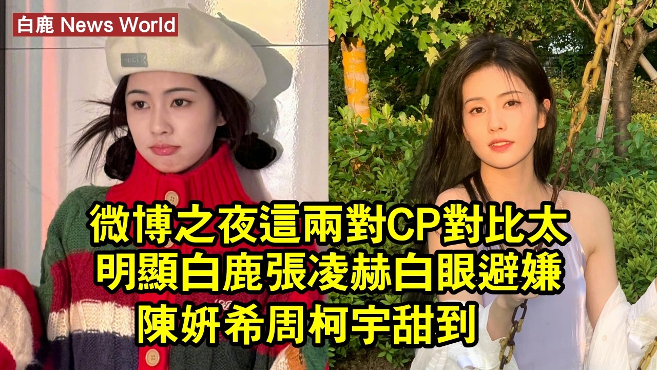微博之夜這兩對CP對比太明顯！白鹿张凌赫白眼避嫌，陈妍希周柯宇甜到齁 #白鹿 #bailu #bailu白鹿