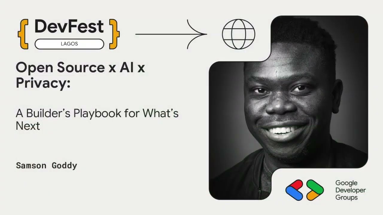 DevFest Lagos 2025: Open Source X AI X Privacy: A Builder's Playbook for What's Next by Samson Goddy
