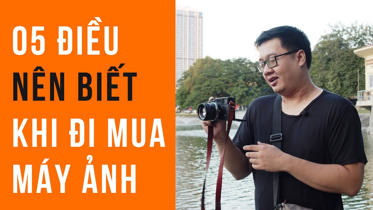 5 điều bạn NÊN BIẾT khi đi mua máy ảnh!