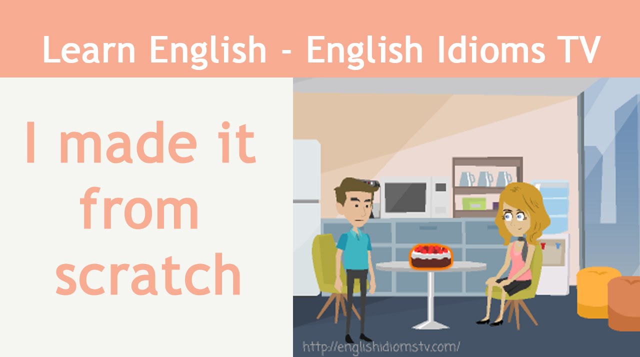 Learn / Teach English Idioms: I made it from scratch