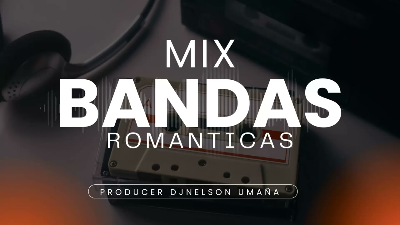 MIX BANDAS ROMANTICAS DJNELSON UMANA