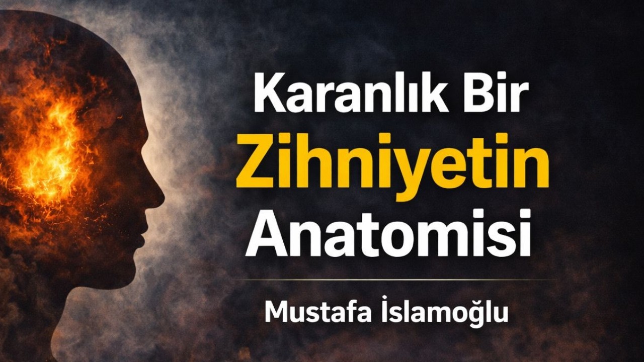 Karanlık Bir Zihniyetin Anatomisi | Mustafa İSLAMOĞLU