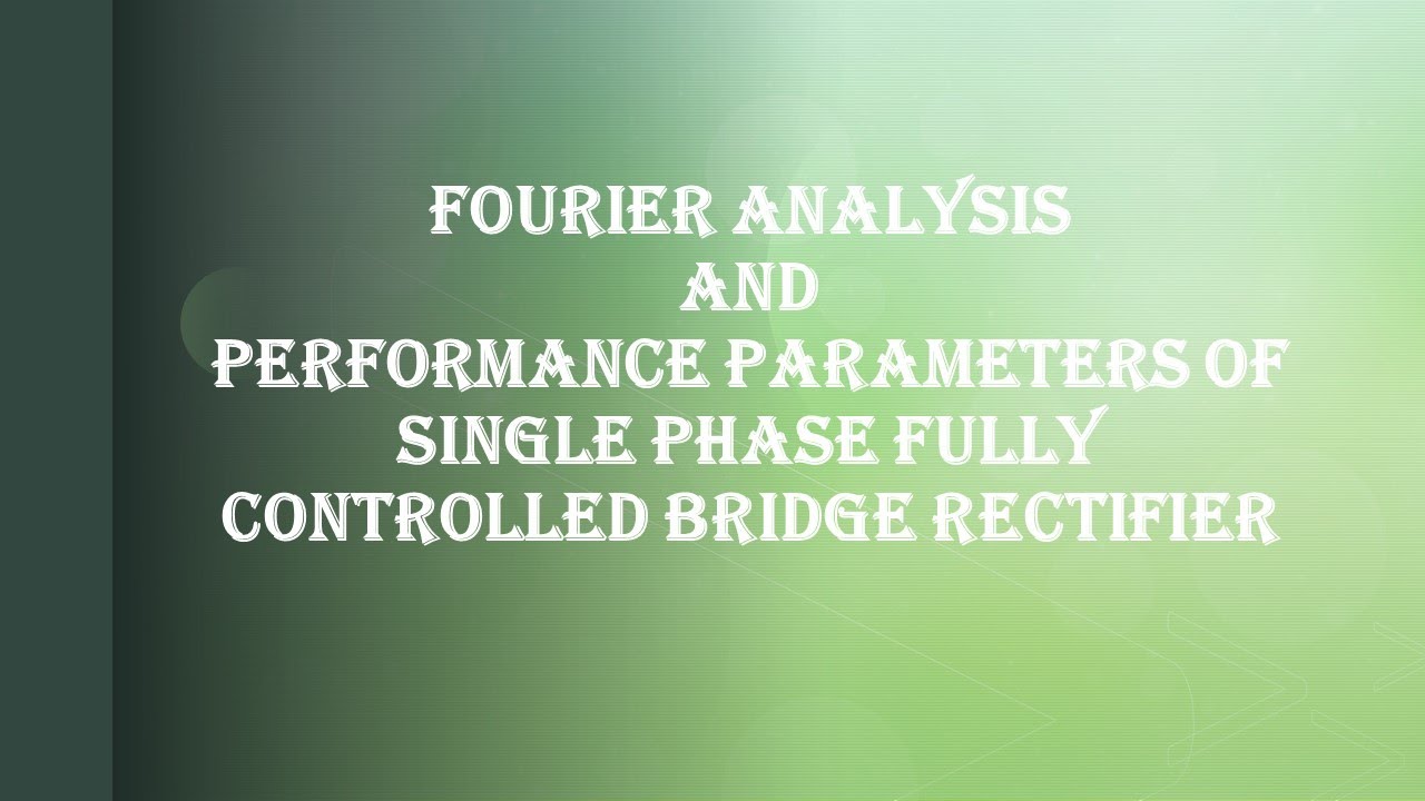 Fourier Analysis and Performance parameters of single phase fully controlled Bridge Rectifier
