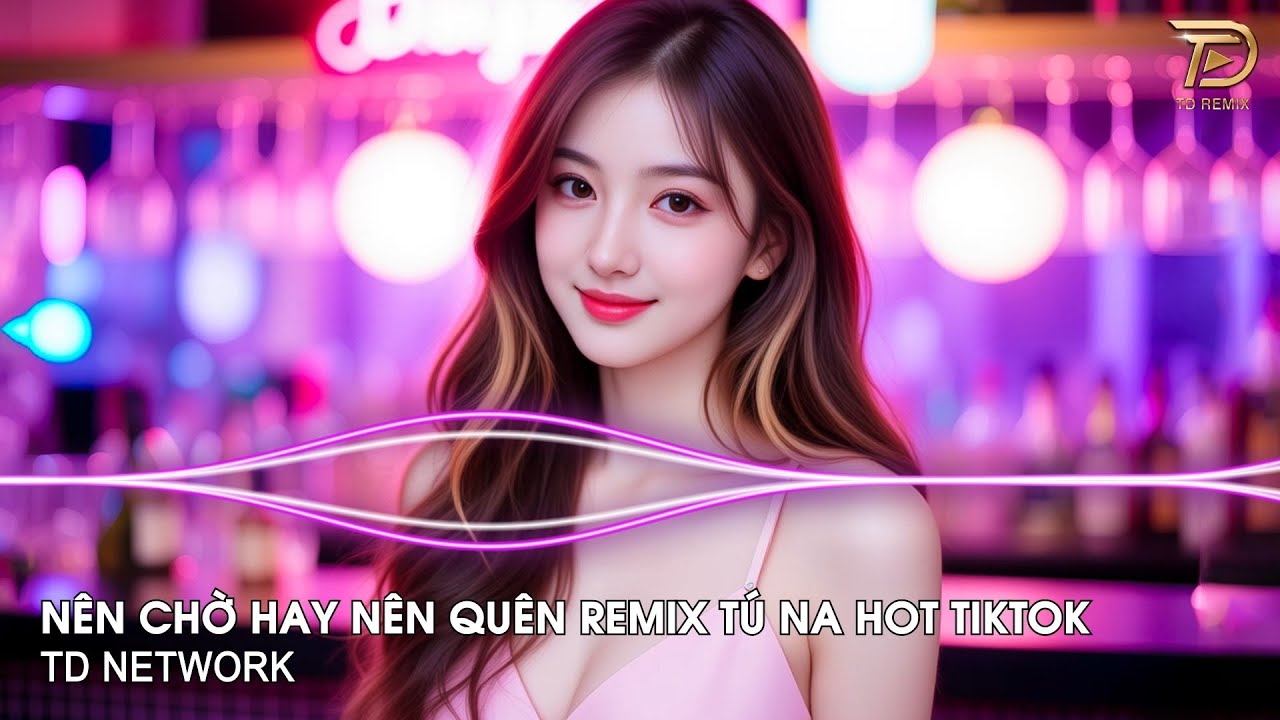 Nên Chờ Hay Nên Quên Remix Tú Na (TD Network) ~ Chào Em Cô Gái Năm Xưa Hay Nói Hay Cười Remix Tiktok