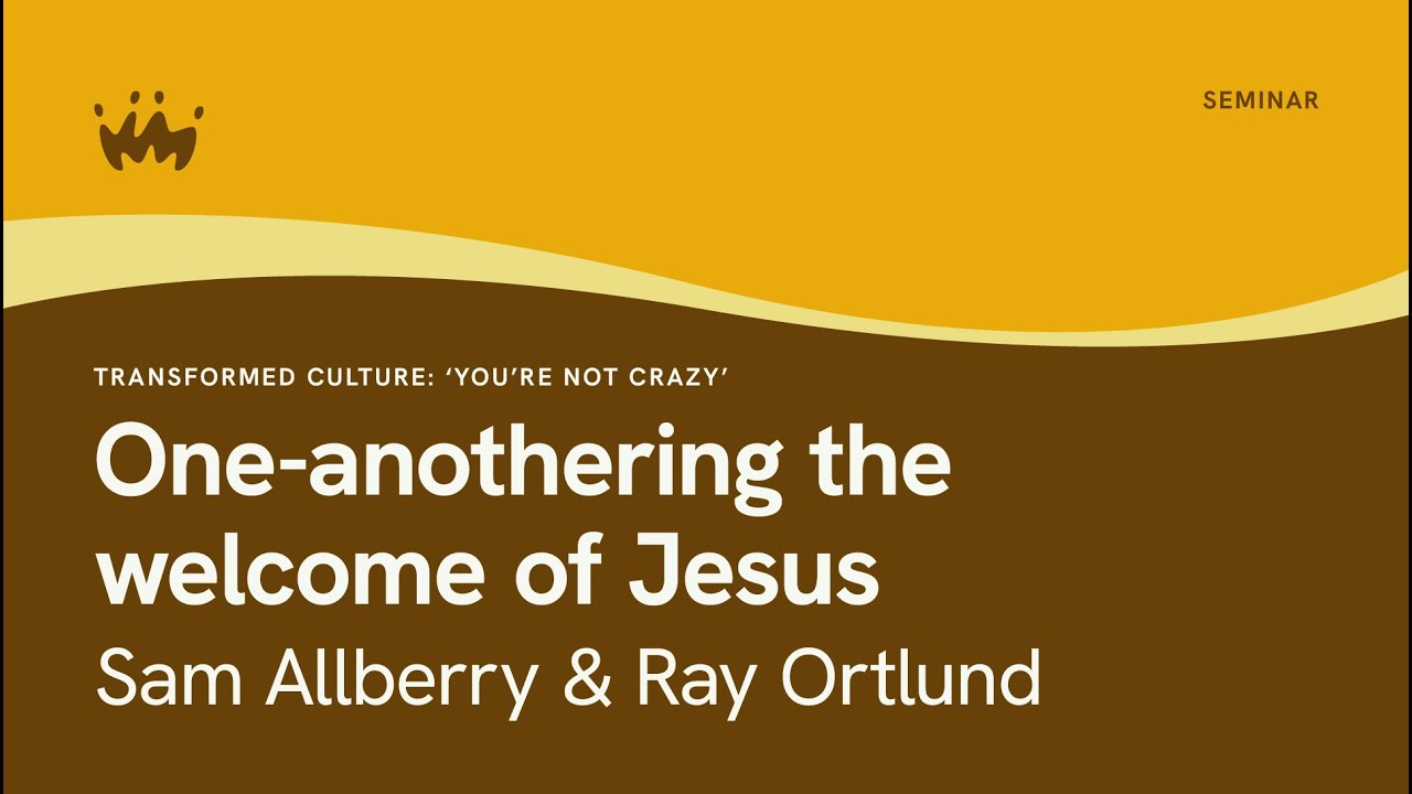 Seminar 18.1 Transformed culture - You're not crazy | Ray Ortlund