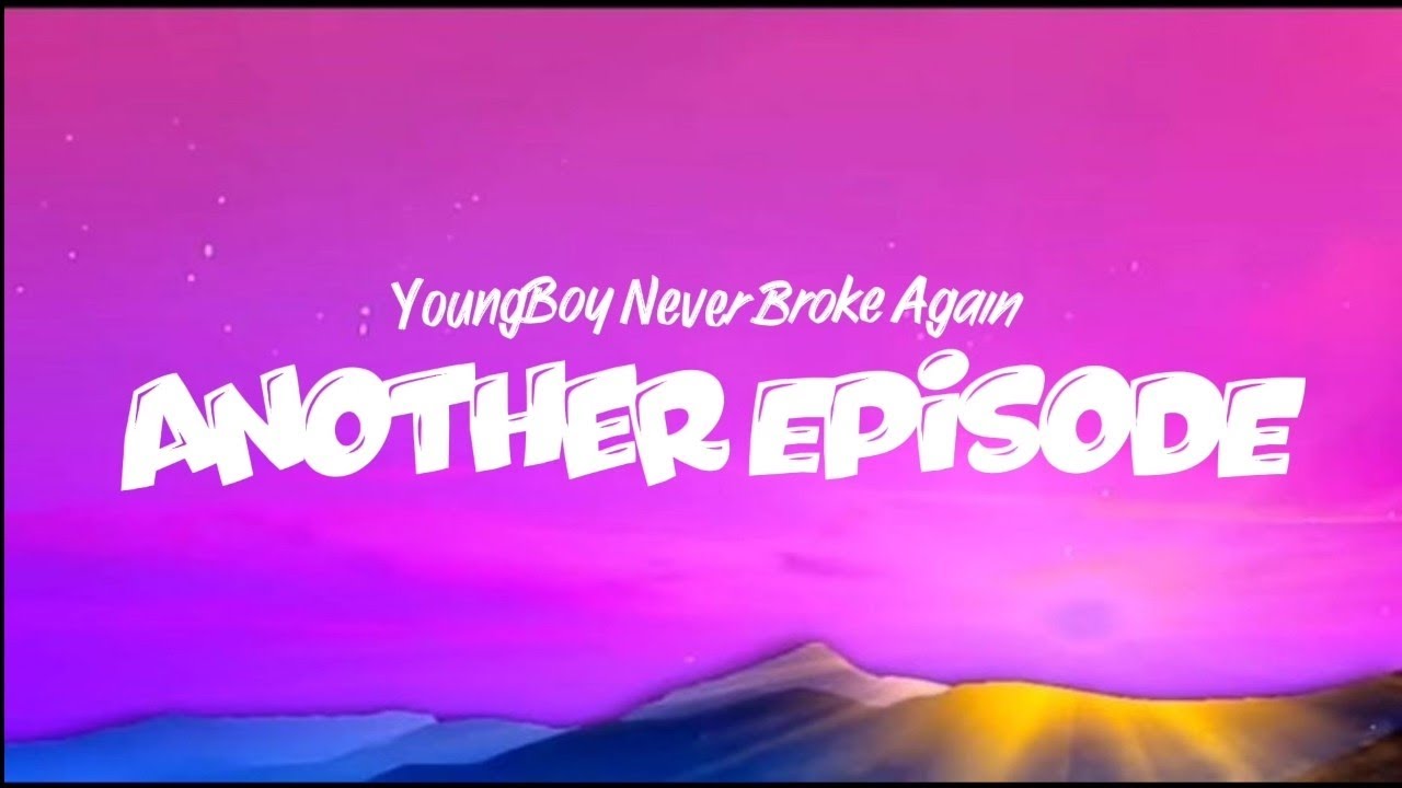 YoungBoy Never Broke Again - Another Episode (Lyrics)