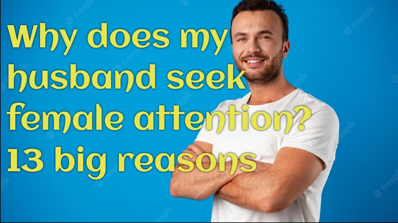 13 Crazy Why My Husband Seeks Female Attention Reasons