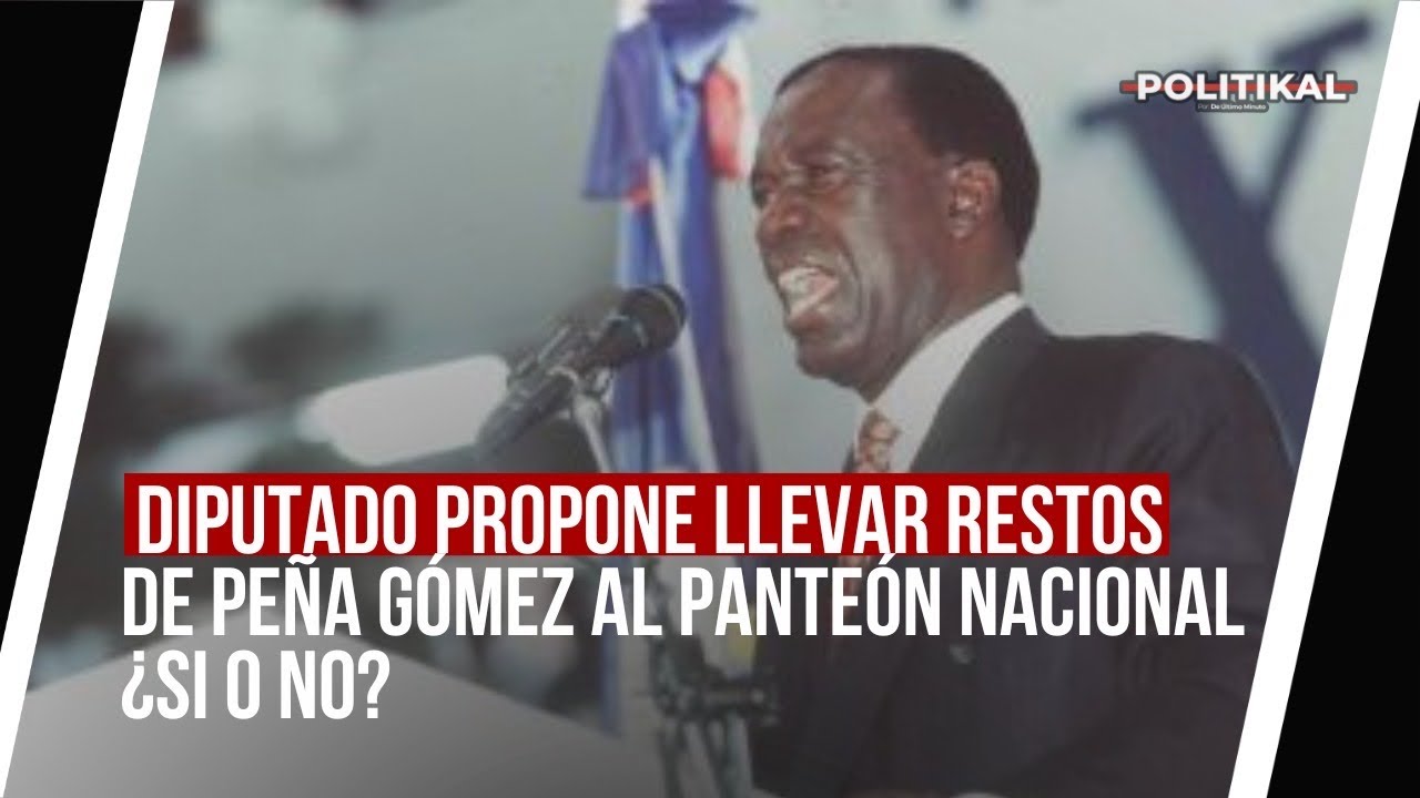 DIPUTADO PROPONE LLEVAR RESTOS DE PEÑA GÓMEZ AL PANTEÓN NACIONAL ¿SI O NO?