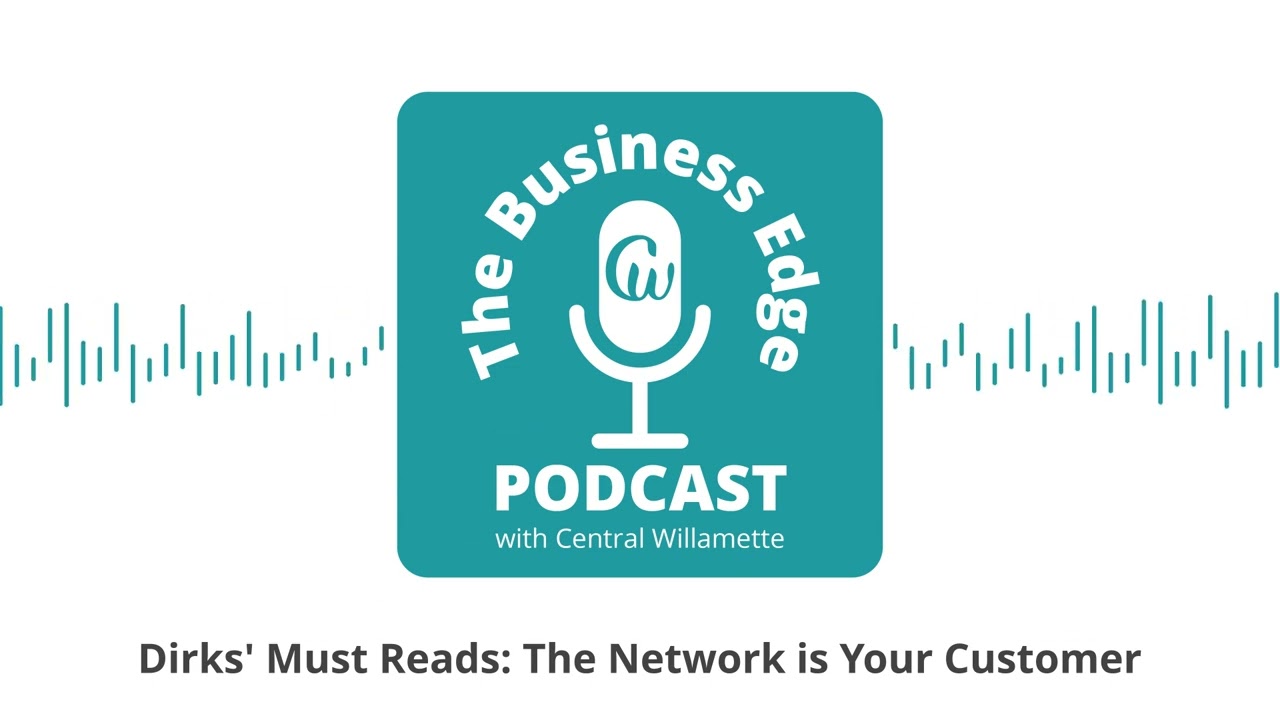 The Business Edge - Dirks' Must Reads: The Network is Your Customer