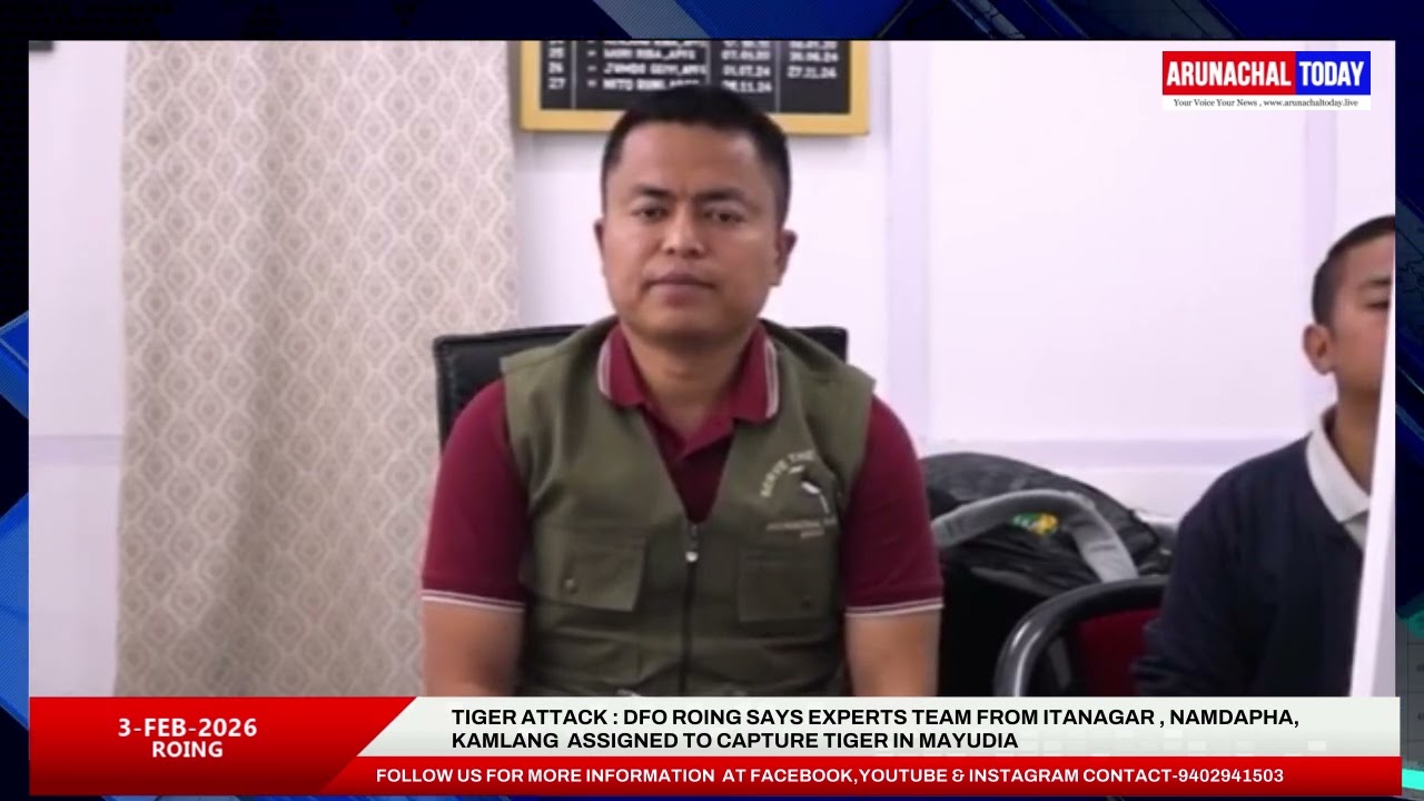 TIGER ATTACK : DFO ROING SAYS EXPERTS TEAM FROM ITANAGAR , NAMDAPHA,KAMLANG  ASSIGNED