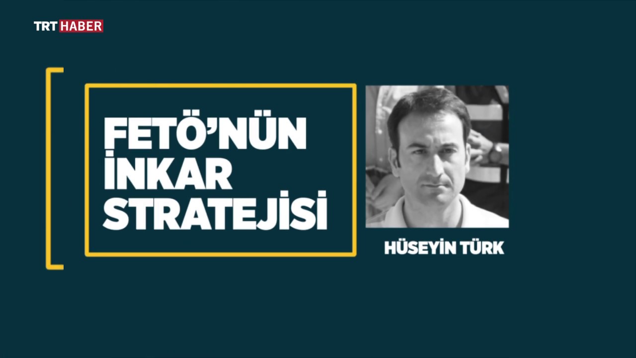 FETÖ'nün İnkar Stratejisi - Hüseyin Türk