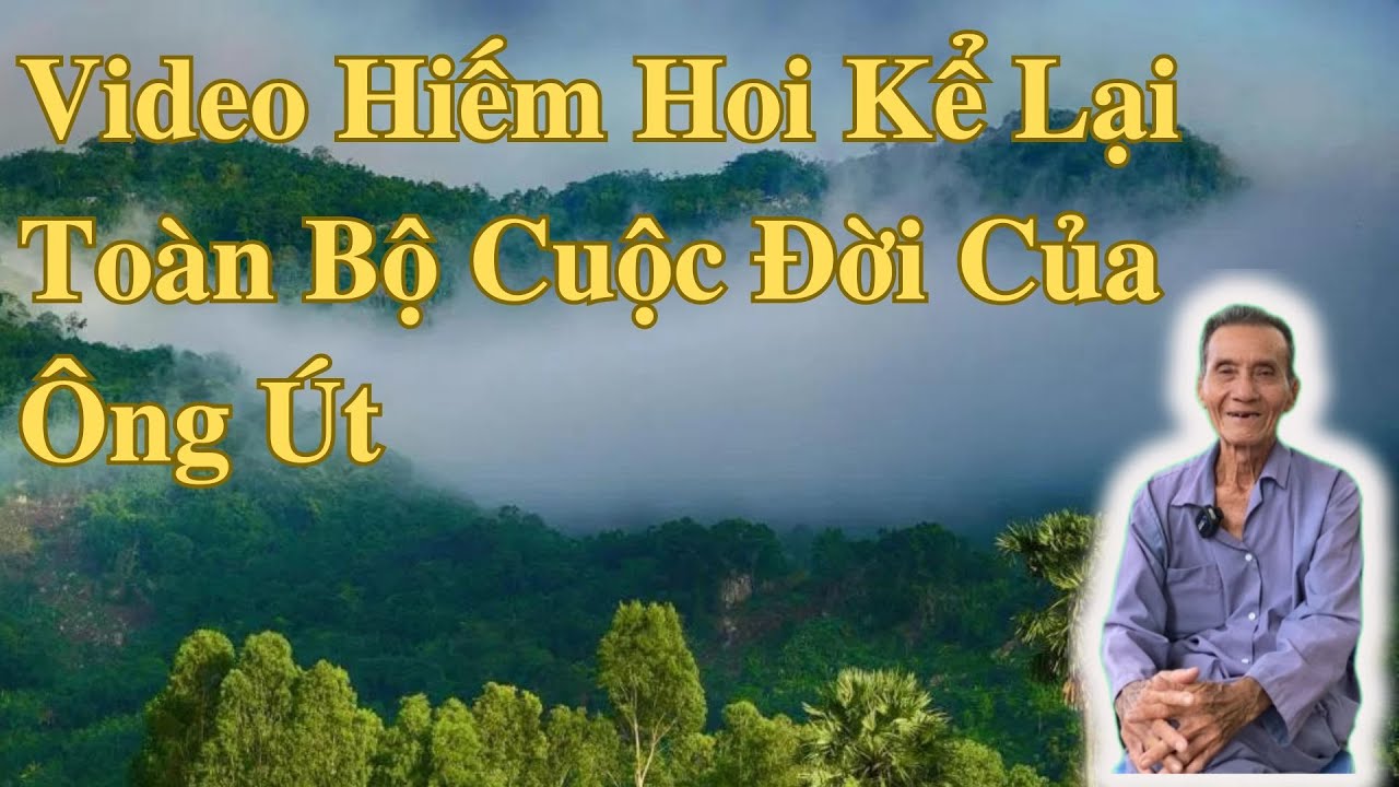 Video Hiếm Hoi Kể Lại Toàn Bộ Cuộc Đời Của Ông Út | Ông Út An Giang