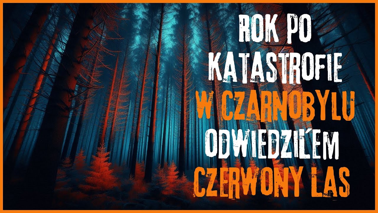 Rok po katastrofie w Czarnobylu odwiedziłem Czerwony Las -CreepyPasta Autorska (PL)